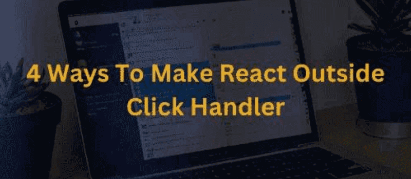 Explore four Effective ReactJS Strategies for Outside Click Detection. In this article for enhanced user experiences. learn how to create an Outside Focus and Click handler with ReactbyHasanul Haque Banna